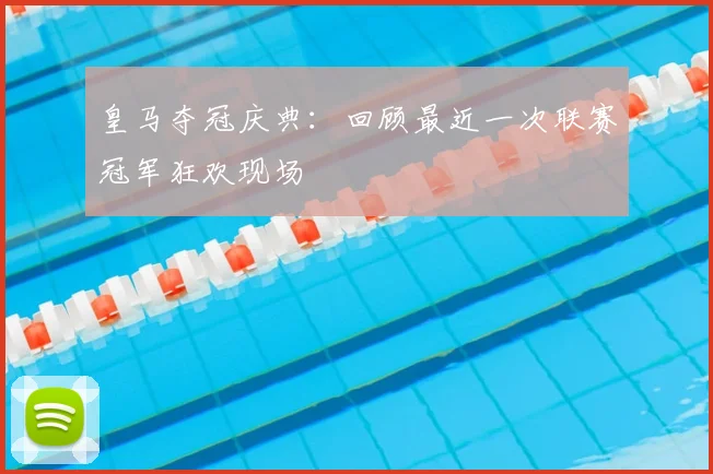 皇马夺冠庆典:回顾最近一次联赛冠军狂欢现场