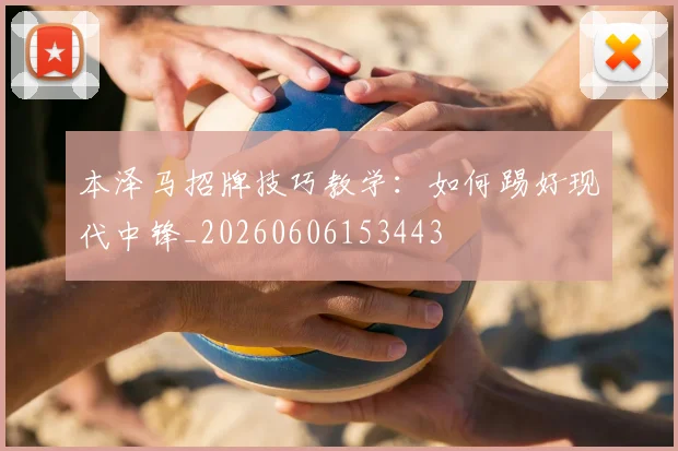 本泽马招牌技巧教学：如何踢好现代中锋_20260606153443