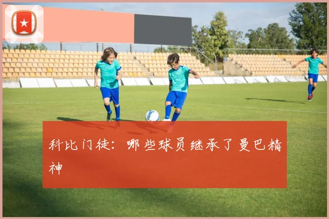 科比门徒:哪些球员继承了曼巴精神
