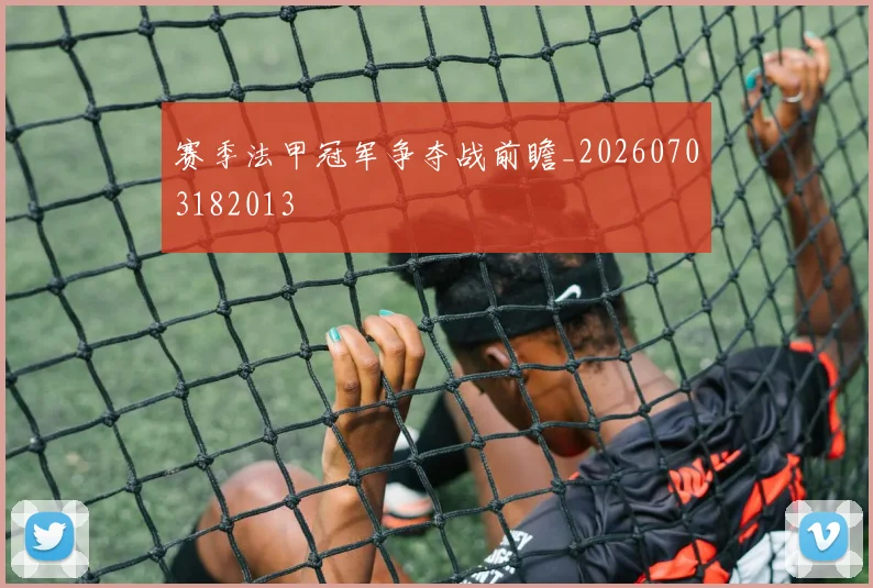 赛季法甲冠军争夺战前瞻_20260703182013