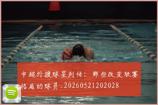 中超外援球星列传：那些改变联赛格局的球员_20260521202028