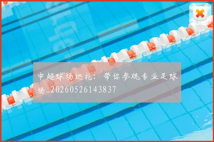 中超球场巡礼:带你参观专业足球场_20260526143837
