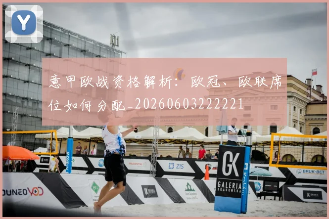 意甲欧战资格解析:欧冠、欧联席位如何分配_20260603222221